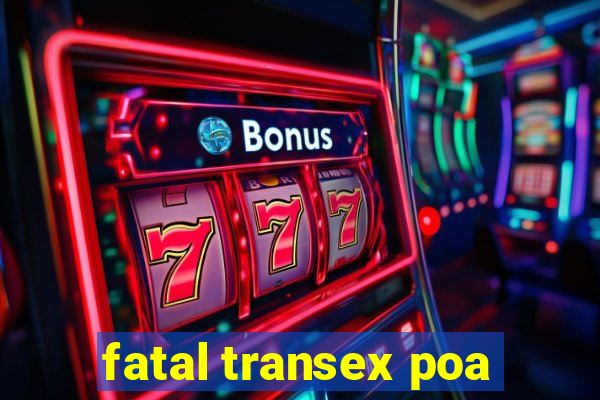 fatal transex poa